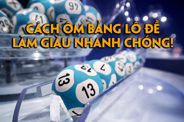 cách ôm bảng lô đề giúp bạn làm giàu nhanh